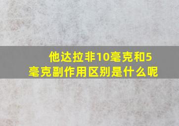 他达拉非10毫克和5毫克副作用区别是什么呢