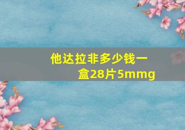 他达拉非多少钱一盒28片5mmg