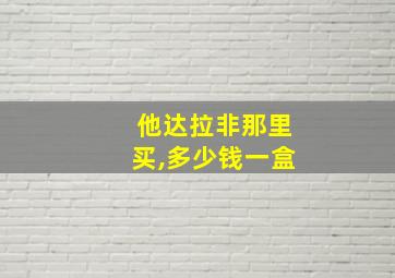 他达拉非那里买,多少钱一盒