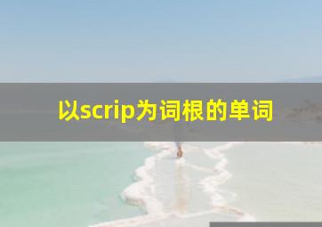 以scrip为词根的单词