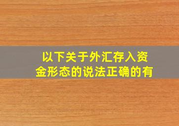 以下关于外汇存入资金形态的说法正确的有