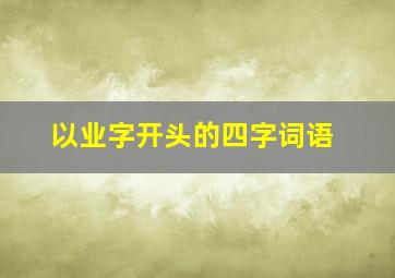 以业字开头的四字词语