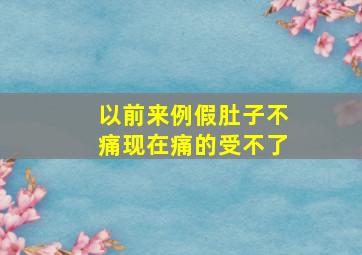 以前来例假肚子不痛现在痛的受不了