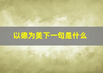 以德为美下一句是什么