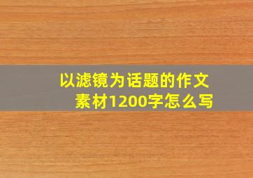 以滤镜为话题的作文素材1200字怎么写