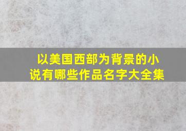 以美国西部为背景的小说有哪些作品名字大全集