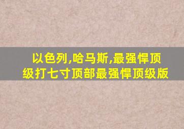 以色列,哈马斯,最强悍顶级打七寸顶部最强悍顶级版