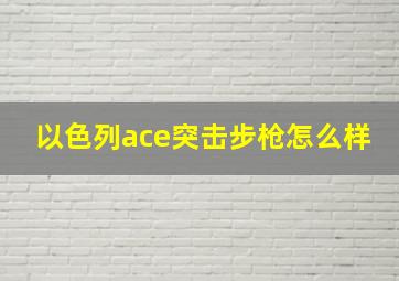 以色列ace突击步枪怎么样