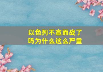 以色列不宣而战了吗为什么这么严重