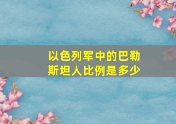 以色列军中的巴勒斯坦人比例是多少