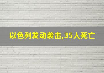 以色列发动袭击,35人死亡