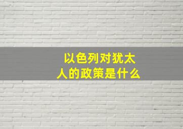 以色列对犹太人的政策是什么