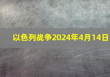 以色列战争2024年4月14日