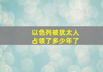 以色列被犹太人占领了多少年了