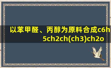 以苯甲醛、丙醇为原料合成c6h5ch2ch(ch3)ch2oh