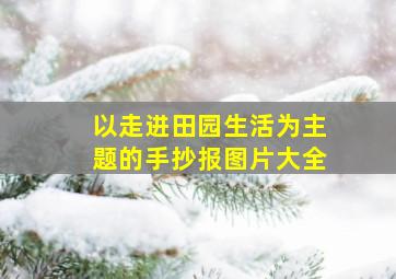 以走进田园生活为主题的手抄报图片大全