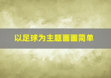 以足球为主题画画简单