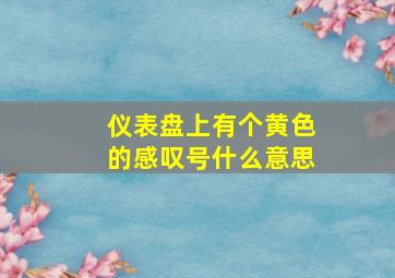 仪表盘上有个黄色的感叹号什么意思