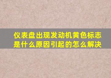 仪表盘出现发动机黄色标志是什么原因引起的怎么解决