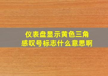 仪表盘显示黄色三角感叹号标志什么意思啊