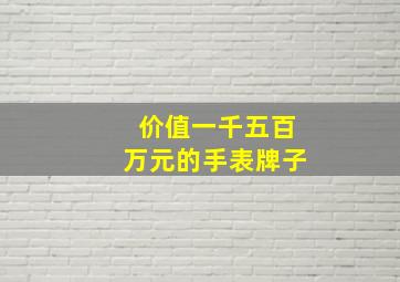 价值一千五百万元的手表牌子