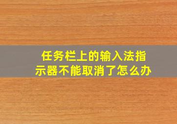 任务栏上的输入法指示器不能取消了怎么办