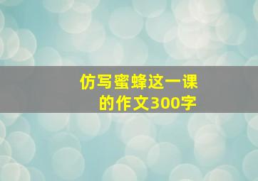 仿写蜜蜂这一课的作文300字