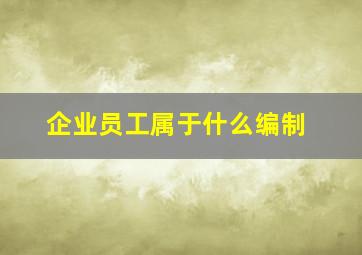 企业员工属于什么编制