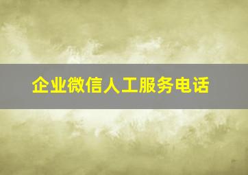 企业微信人工服务电话