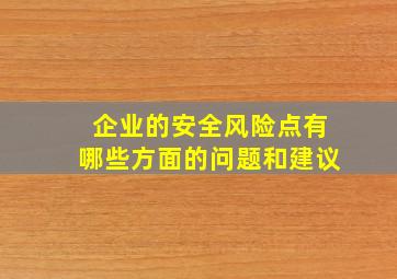 企业的安全风险点有哪些方面的问题和建议