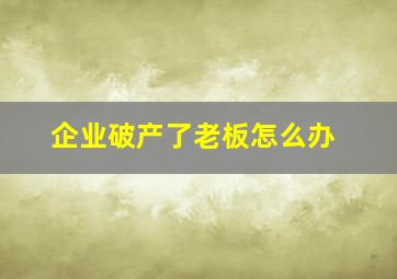 企业破产了老板怎么办