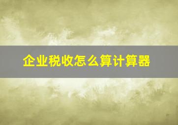 企业税收怎么算计算器