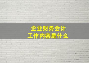 企业财务会计工作内容是什么