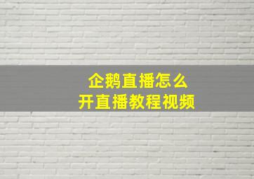 企鹅直播怎么开直播教程视频