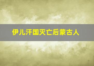 伊儿汗国灭亡后蒙古人