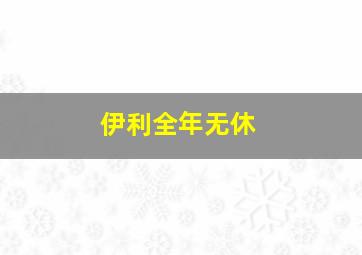 伊利全年无休