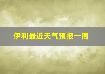 伊利最近天气预报一周