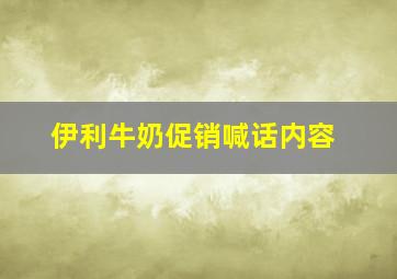 伊利牛奶促销喊话内容