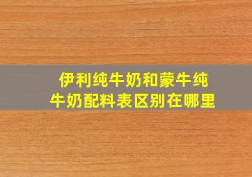 伊利纯牛奶和蒙牛纯牛奶配料表区别在哪里