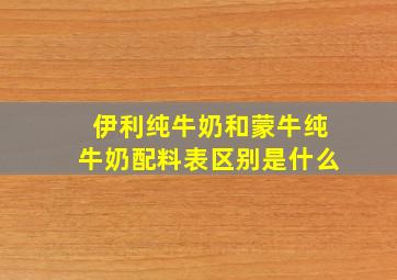 伊利纯牛奶和蒙牛纯牛奶配料表区别是什么