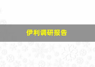 伊利调研报告