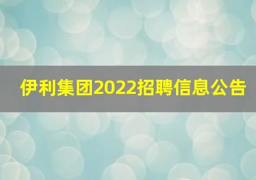 伊利集团2022招聘信息公告