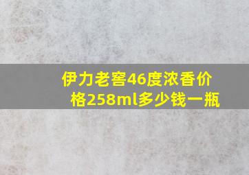 伊力老窖46度浓香价格258ml多少钱一瓶