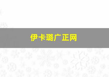 伊卡璐广正网