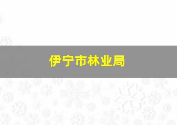 伊宁市林业局