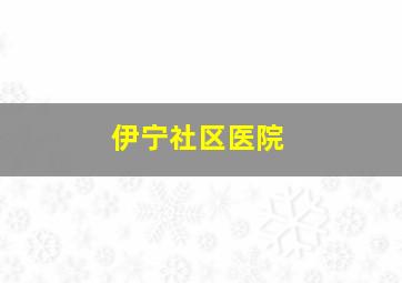 伊宁社区医院