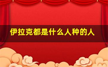 伊拉克都是什么人种的人