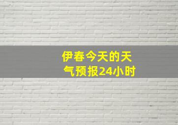 伊春今天的天气预报24小时