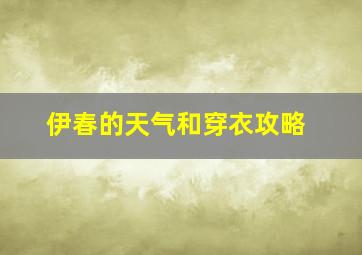 伊春的天气和穿衣攻略