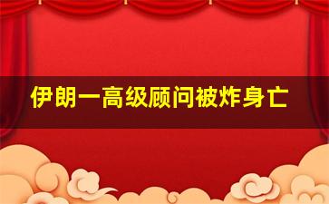 伊朗一高级顾问被炸身亡